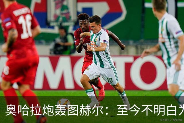 奥哈拉炮轰图赫尔：至今不明白为什么不带阿诺德，史上最差选人