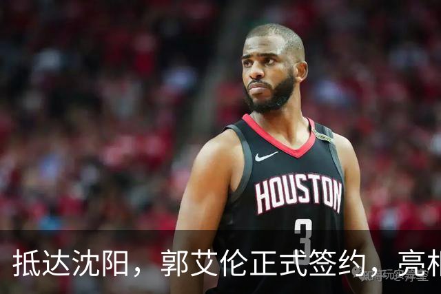 抵达沈阳，郭艾伦正式签约，亮相新岗位，和杨鸣再次联手